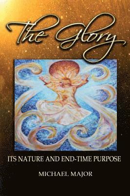 Michael Major - The Glory: Its Nature and End-Time Purpose, Häftad
