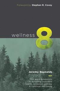bokomslag Wellness 8: The Eight Dimensions to Achieving Incredible Health, Increased Happiness and Continual Well-being
