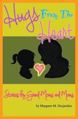 Hugs from the Heart...Stories by Grand-Moms & Moms 1