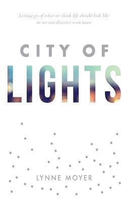 City of Lights: Letting go of what we think life should look like so we can discover more 1