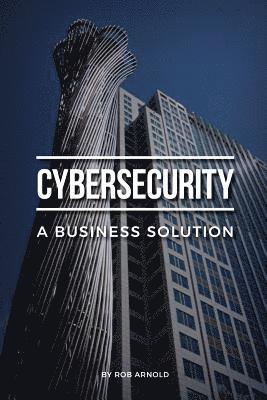 bokomslag Cybersecurity: A Business Solution: An executive perspective on managing cyber risk