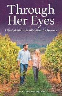 bokomslag Through Her Eyes: A Man's Guide to His Wife's Need for Romance