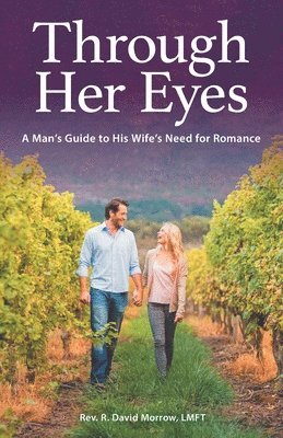 Through Her Eyes: A Man's Guide to His Wife's Need for Romance 1