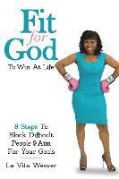 bokomslag Fit For God To Win At Life: 8 Steps To Block Difficult People & Aim For Your Goals