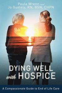 bokomslag Dying Well With Hospice: A Compassionate Guide to End of Life Care