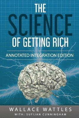 The Science of Getting Rich: By Wallace D. Wattles 1910 Book Annotated to a New Workbook to Share the Secret of the Science of Getting Rich 1