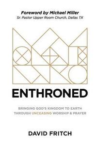 bokomslag Enthroned: bringing God's Kingdom to Earth through Unceasing Worship & Prayer