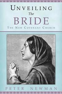 bokomslag Unveiling The Bride: The New Covenant Church