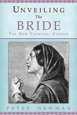 Unveiling The Bride: The New Covenant Church 1