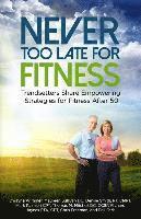 bokomslag Never Too Late for Fitness-Volume One: Trendsetters Share Empowering Strategies for Fitness Over 50