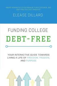 bokomslag Funding College Debt-Free: Your Interactive Guide Towards Living a Life of Freedom, Passion, and Purpose