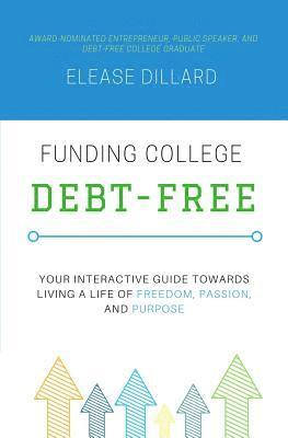 bokomslag Funding College Debt-Free: Your Interactive Guide Towards Living a Life of Freedom, Passion, and Purpose