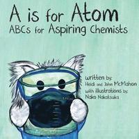 bokomslag A is for Atom: ABCs for Aspiring Chemists