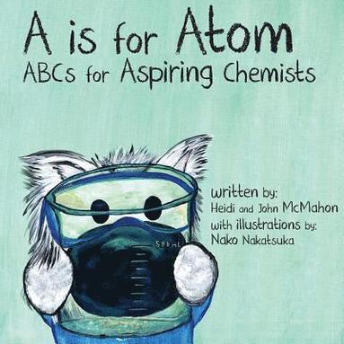 John McMahon - A is for Atom: ABCs for Aspiring Chemists, Häftad
