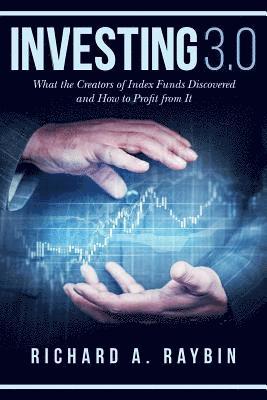 Richard a. Raybin, Richard A. Raybin - Investing 3.0: What the Creators of Index Funds Discovered and How to Profit from It, Häftad