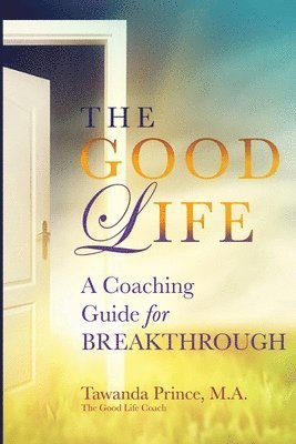 bokomslag The Good Life: A Coaching Guide for Breakthrough