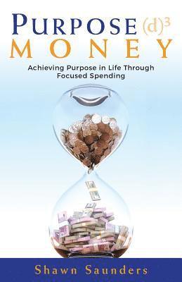 Purpose Money: Achieving Purpose in Life Through Focused Spending 1