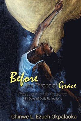 Chinwe L. Ezueh Okpalaoka - Before the Throne of Grace: Pressing into His Presence, Häftad