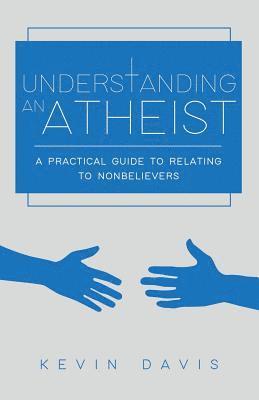 Kevin Davis - Understanding an Atheist: A Practical Guide to Relating to Nonbelievers, Second Edition, Häftad