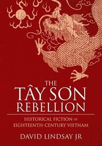 bokomslag The Tay Son Rebellion: Historical Fiction of Eighteenth-Century Vietnam