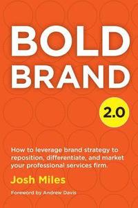 bokomslag Bold Brand 2.0: How to leverage brand strategy to reposition, differentiate, and market your professional services firm.
