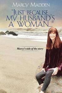 bokomslag 'Just Because My Husband's A Woman...': Marcy's side of the story