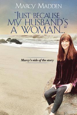 'Just Because My Husband's A Woman...': Marcy's side of the story 1