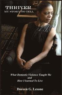 bokomslag Thriver: My Story To Tell: What Domestic Violence Taught Me and How I Learned To Live