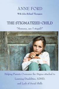 bokomslag The Stigmatized Child: 'Mommy, am I stupid?' Helping Parents Overcome the Stigma attached to Learning Disabilities, ADHD, and Lack of Social