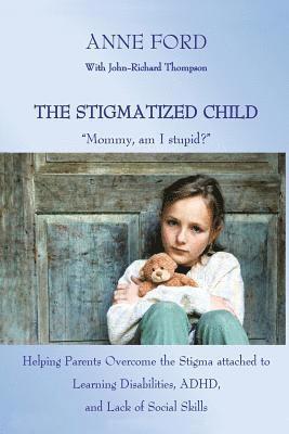 bokomslag The Stigmatized Child: 'Mommy, am I stupid?' Helping Parents Overcome the Stigma attached to Learning Disabilities, ADHD, and Lack of Social Skills