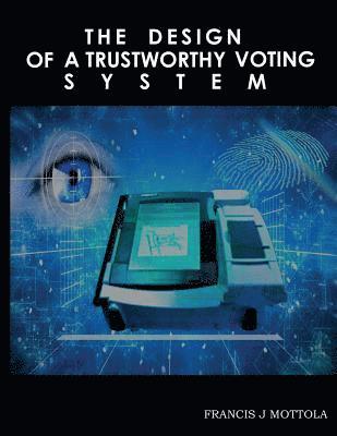 The Design of a Trustworthy Voting System 1
