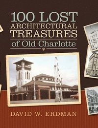 bokomslag 100 Lost Architectural Treasures of Old Charlotte