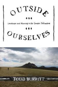 bokomslag Outside Ourselves: Landscape and Meaning in the Greater Yellowstone