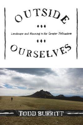 Todd Burritt - Outside Ourselves: Landscape and Meaning in the Greater Yellowstone, Häftad
