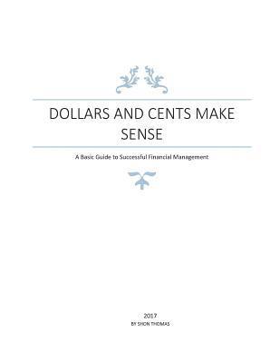 Shon Thomas - Dollars and Cents Make Sense: A Basic Guide to Successful Financial Management, Häftad