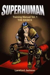 bokomslag Superhuman Training Manual Volume I: The Basics: An illustrated manual showing doable, time efficient techniques that will make reader superhuman.