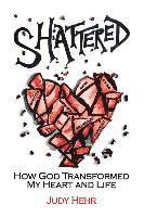 bokomslag Shattered: How God Transformed My Heart and Life