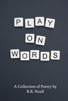 R. R. Noall - Play On Words: A Collection of Poetry, Häftad