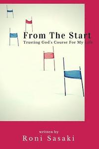 bokomslag From The Start: Trusting God's Course For My Life