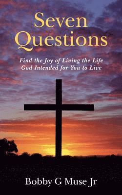 Bobby G. Muse Jr - Seven Questions: Find the Joy of Living the Life God Intended for You to Live, Häftad
