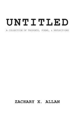 untitled: a collection of thought, poems, and reflections 1