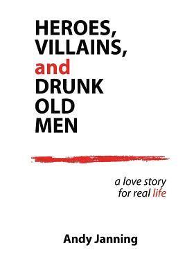 bokomslag Heroes, Villains, and Drunk Old Men: A Love Story for Real Life