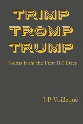 J-P Voilleque - Trimp Tromp Trump: Poems from the First 100 Days, Häftad