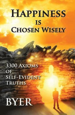 Happiness is Chosen Wisely: 3300 Axioms of Self-Evident Truths 1