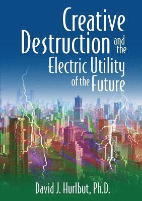 David J Hurlbut, David J. Hurlbut - Creative Destruction and the Electric Utility of the Future, Häftad