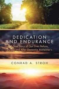 bokomslag Dedication and Endurance: A True Story of Our Lives Before, During and After Dementia Alzheimer's