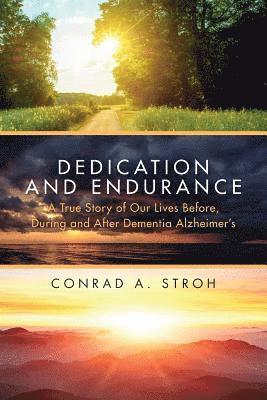 Dedication and Endurance: A True Story of Our Lives Before, During and After Dementia Alzheimer's