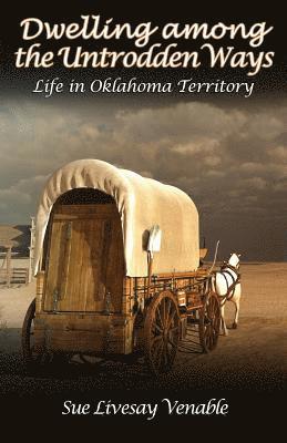 Sue Livesay Venable - Dwelling among the Untrodden Ways: Life in Oklahoma Territory, Häftad