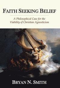 bokomslag Faith Seeking Belief: A Philosophical Case for the Viability of Christian Agnosticism