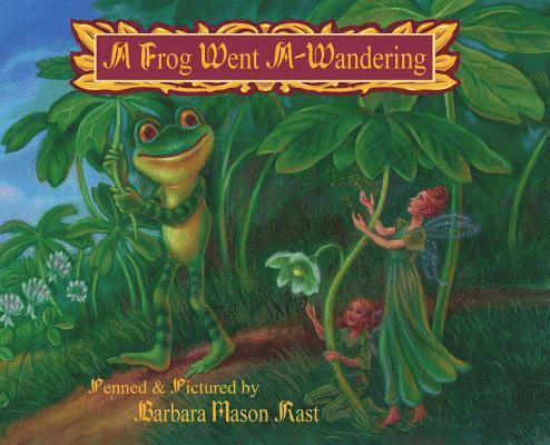 Barbara J Mason Rast, Barbara J. Mason Rast, barbara j mason rast - Frog Went A-Wandering, Inbunden